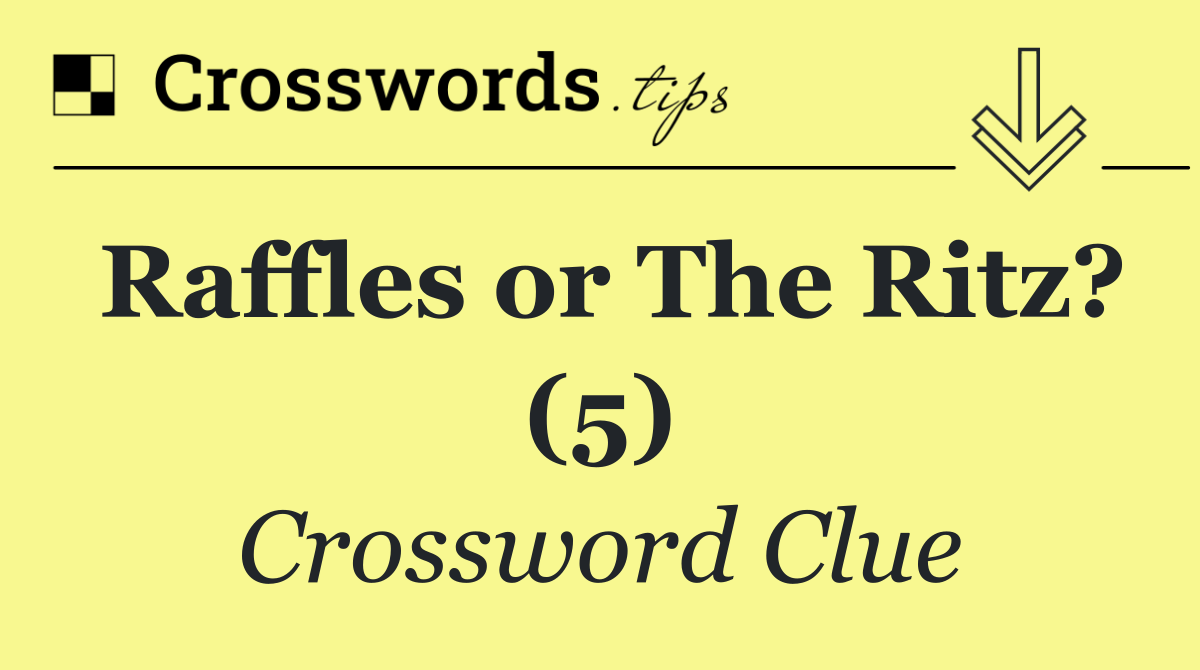 Raffles or The Ritz? (5)