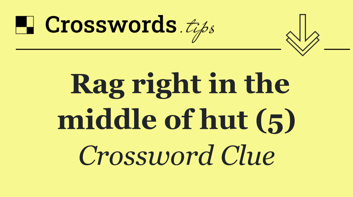 Rag right in the middle of hut (5)