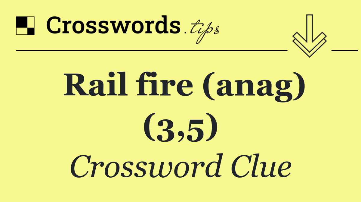 Rail fire (anag) (3,5)