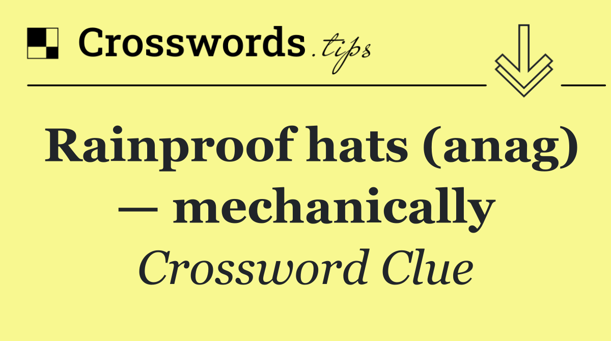 Rainproof hats (anag) — mechanically