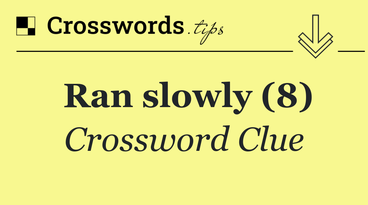 Ran slowly (8)