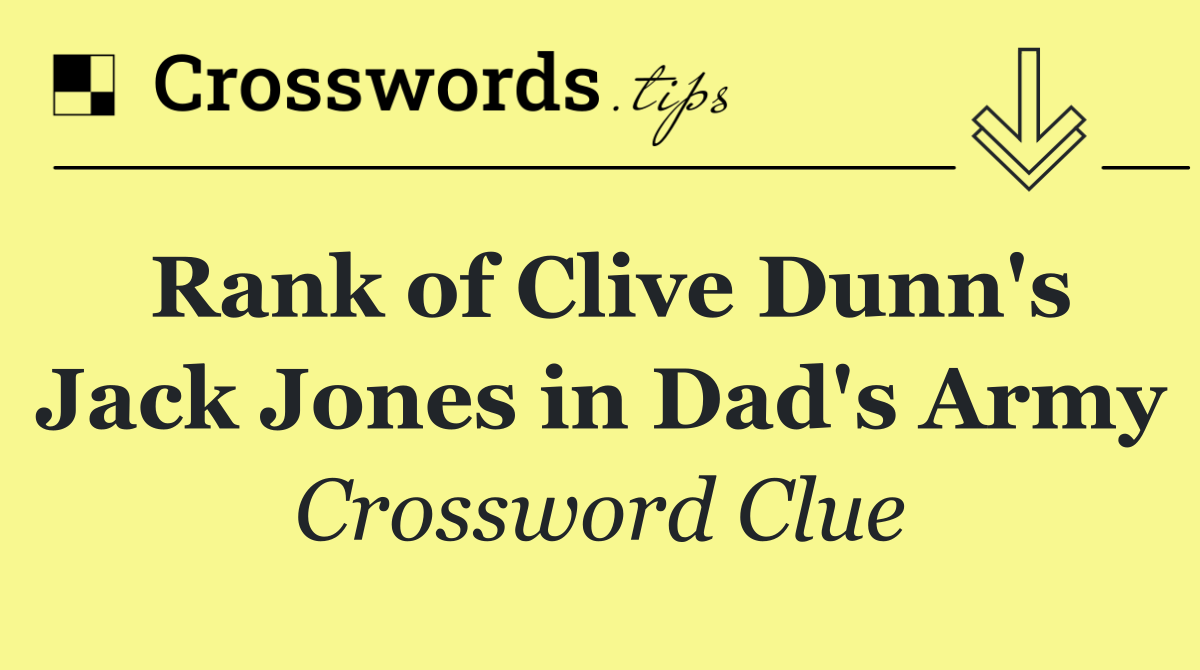 Rank of Clive Dunn's Jack Jones in Dad's Army