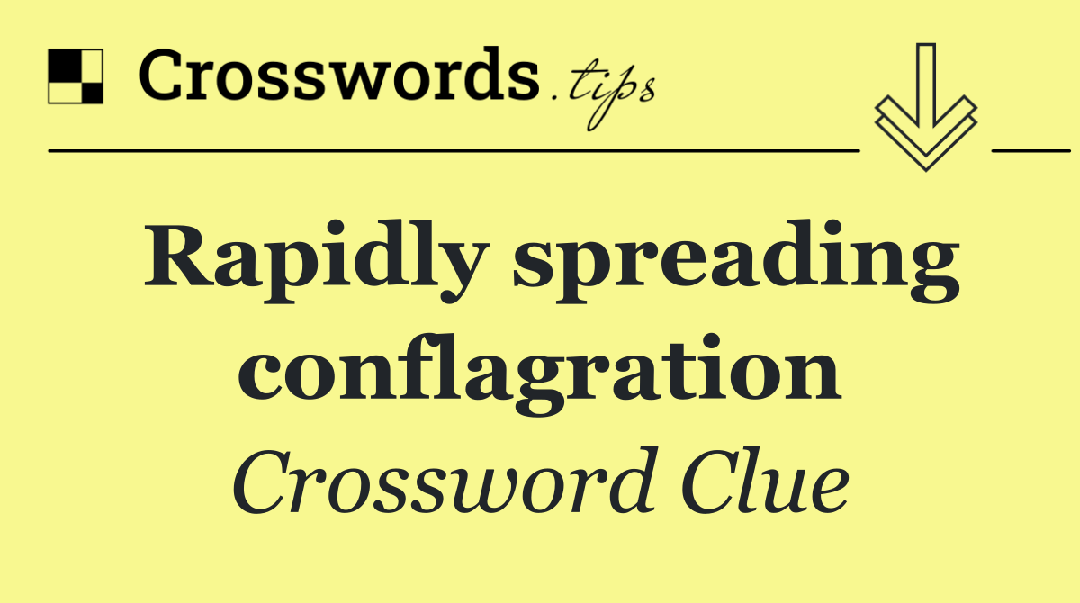 Rapidly spreading conflagration