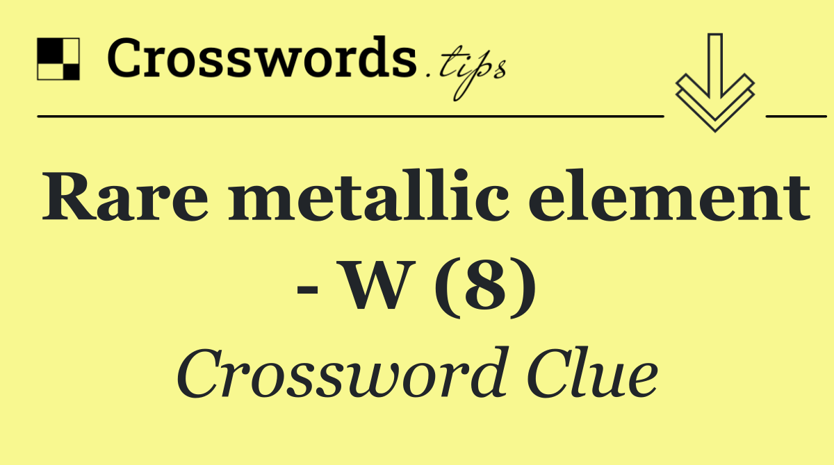 Rare metallic element   W (8)