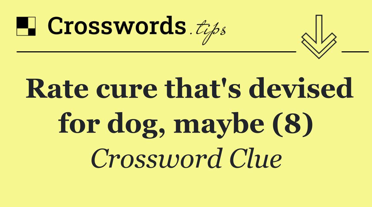 Rate cure that's devised for dog, maybe (8)