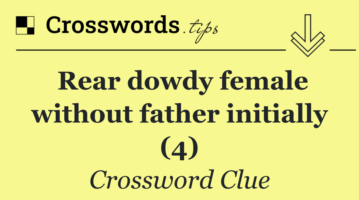 Rear dowdy female without father initially (4)
