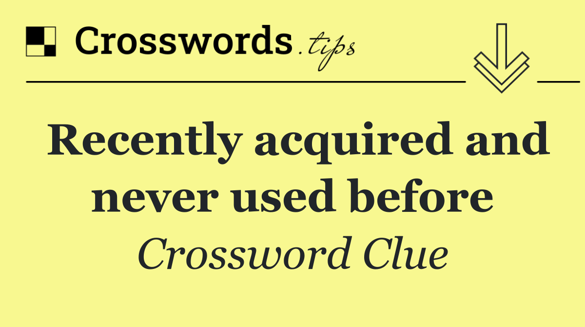 Recently acquired and never used before