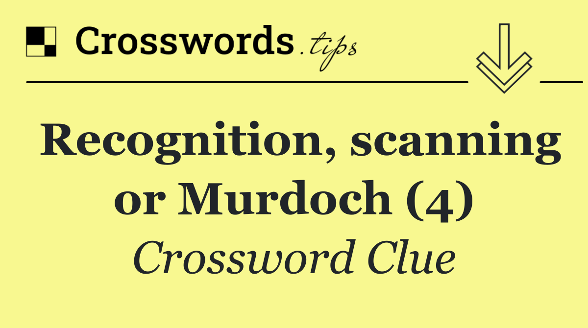Recognition, scanning or Murdoch (4)