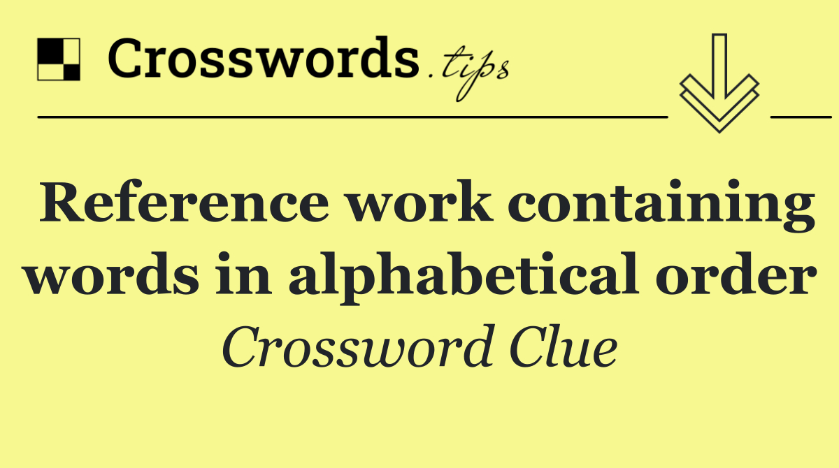 Reference work containing words in alphabetical order