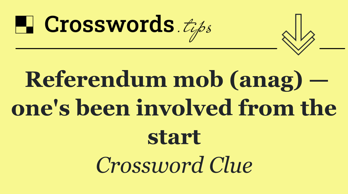Referendum mob (anag) — one's been involved from the start