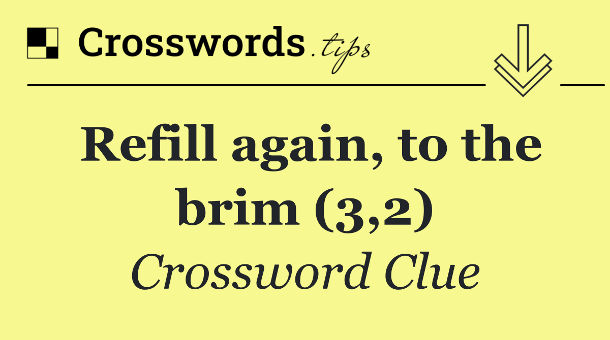 Refill again, to the brim (3,2)