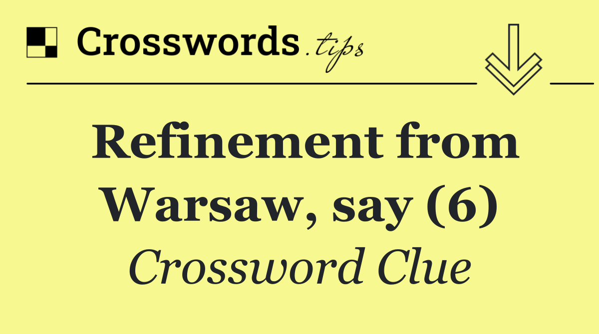 Refinement from Warsaw, say (6)