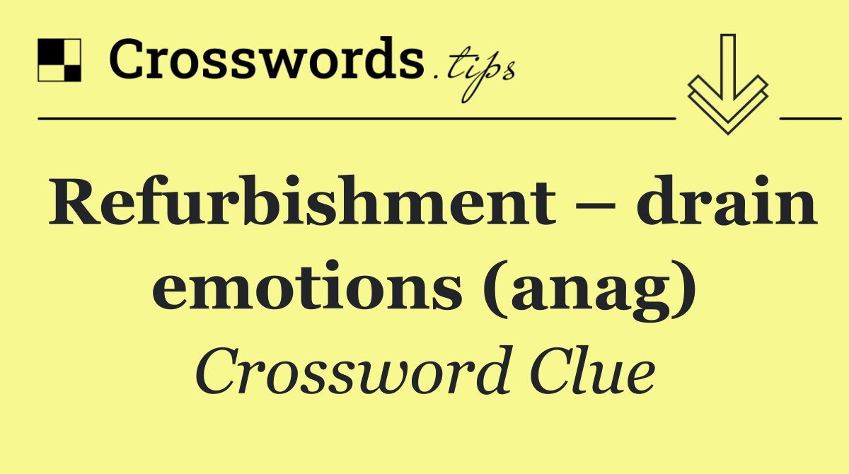 Refurbishment – drain emotions (anag)