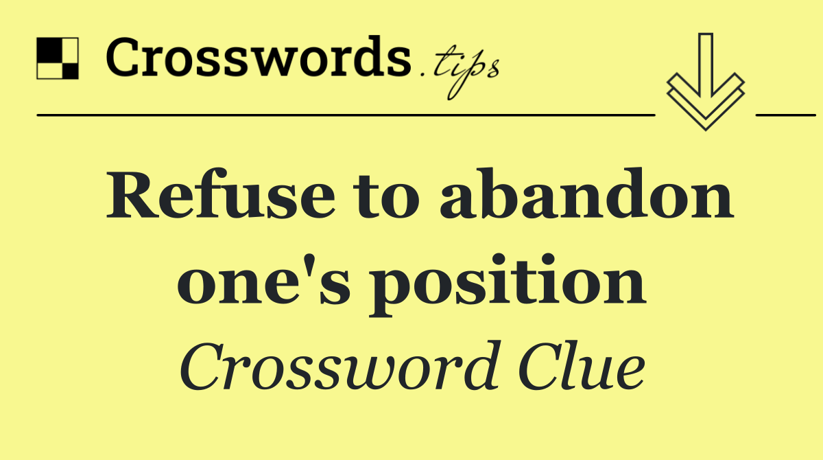 Refuse to abandon one's position