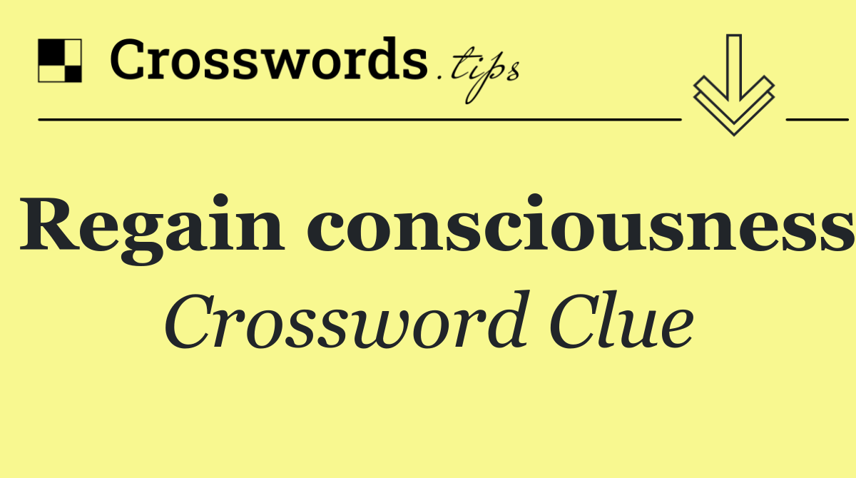 Regain consciousness