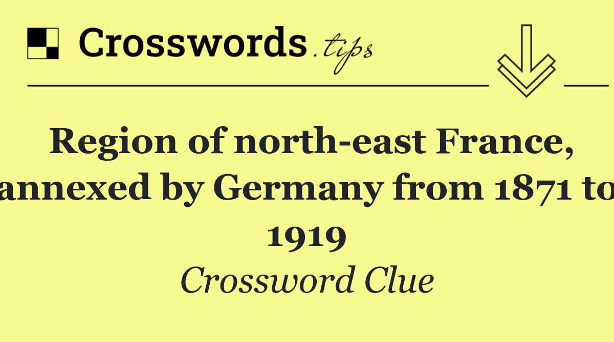Region of north east France, annexed by Germany from 1871 to 1919