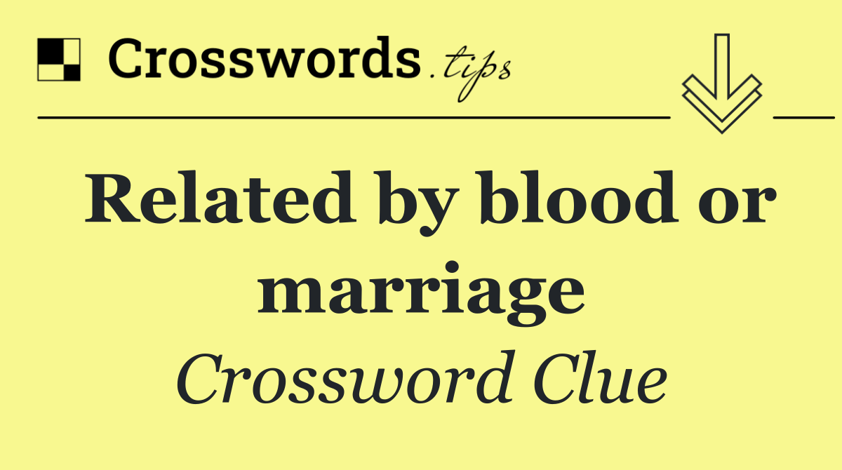 Related by blood or marriage