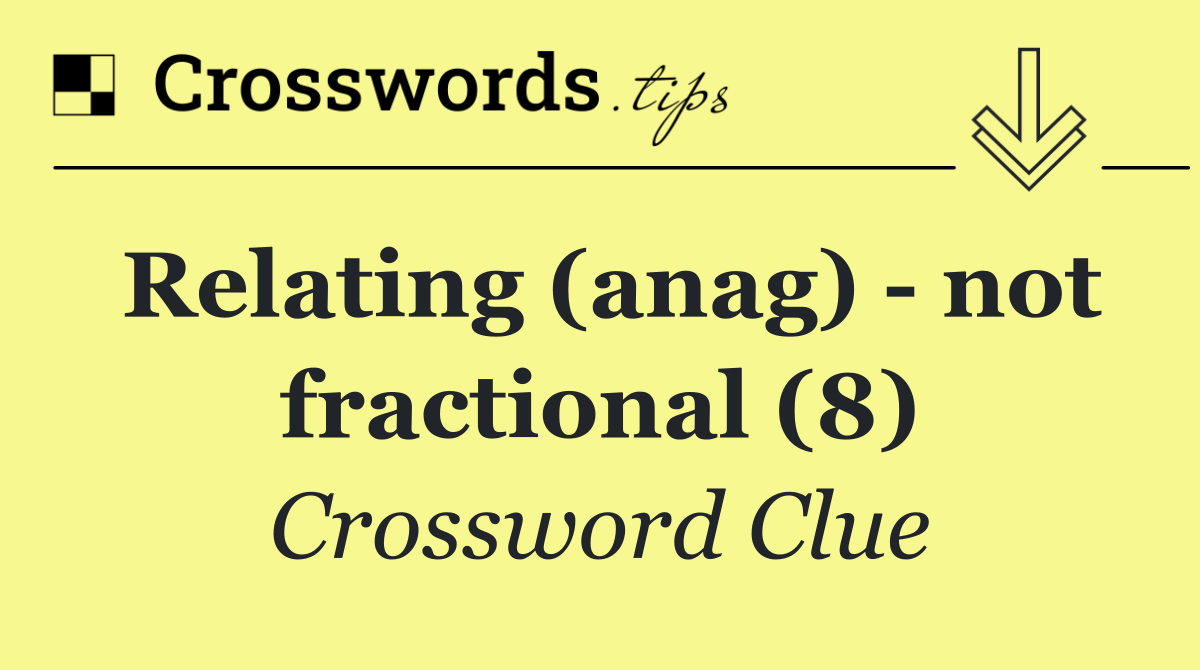 Relating (anag)   not fractional (8)
