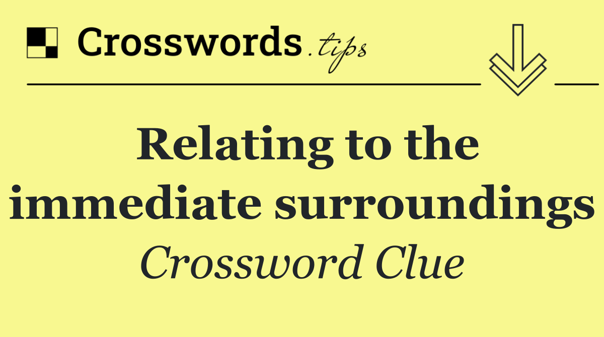 Relating to the immediate surroundings