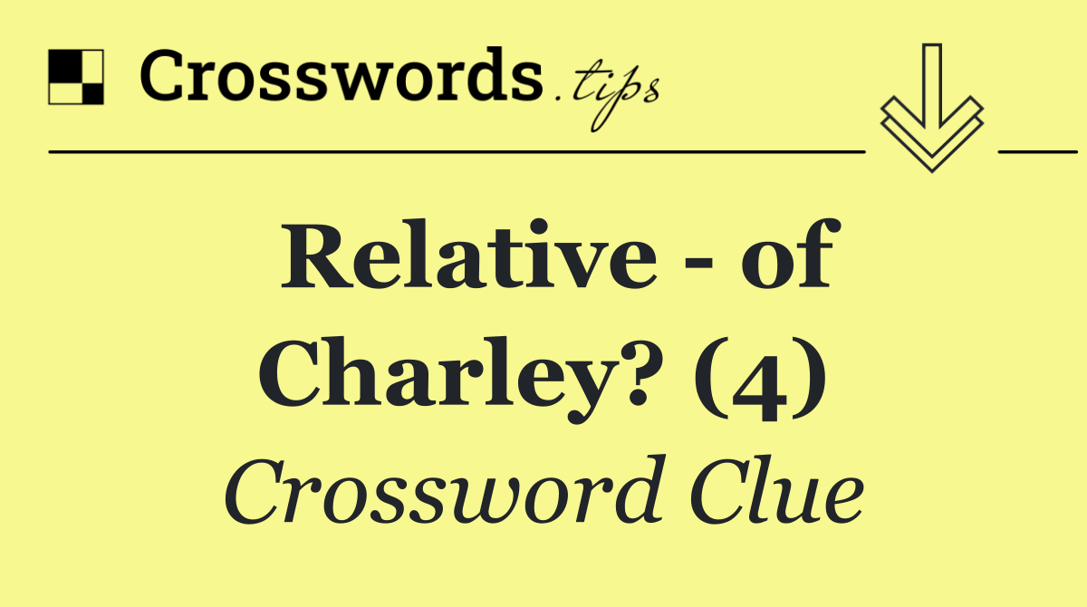 Relative   of Charley? (4)