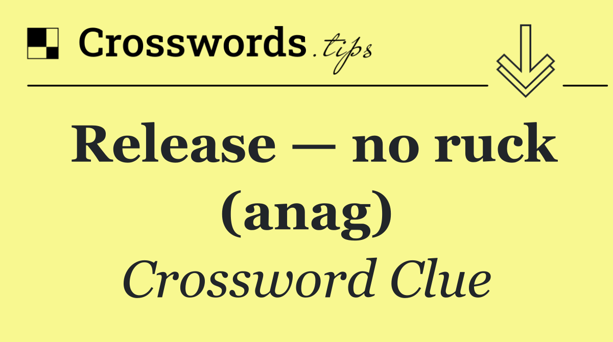 Release — no ruck (anag)