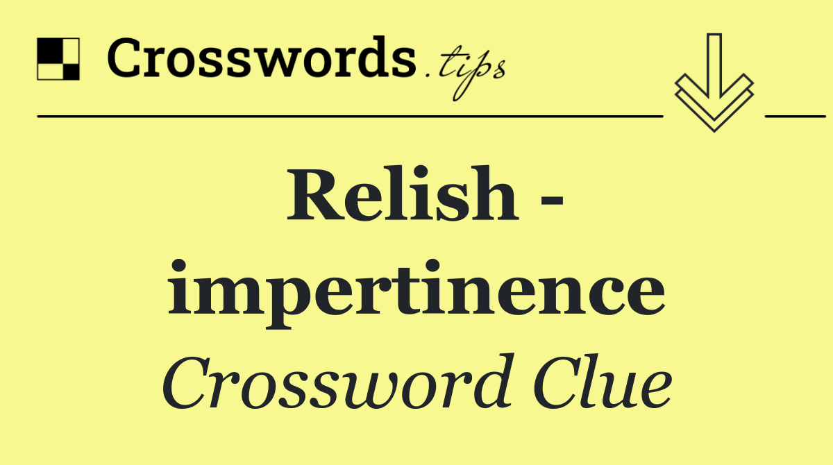 Relish   impertinence