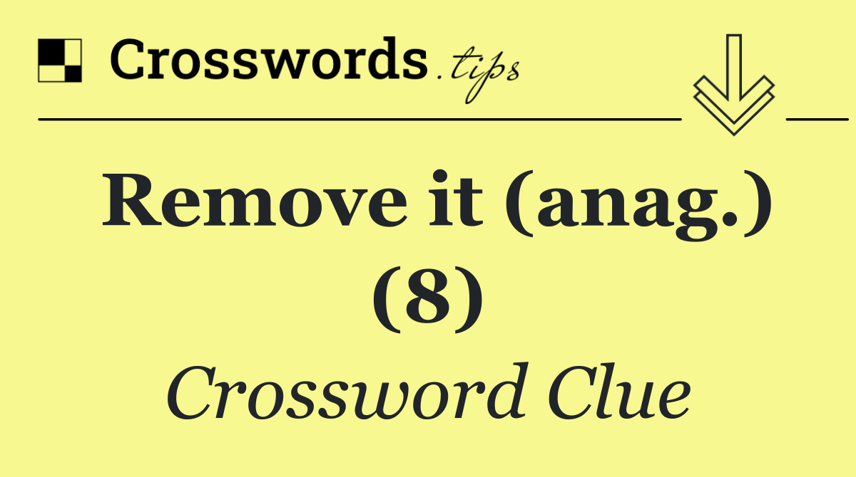 Remove it (anag.) (8)