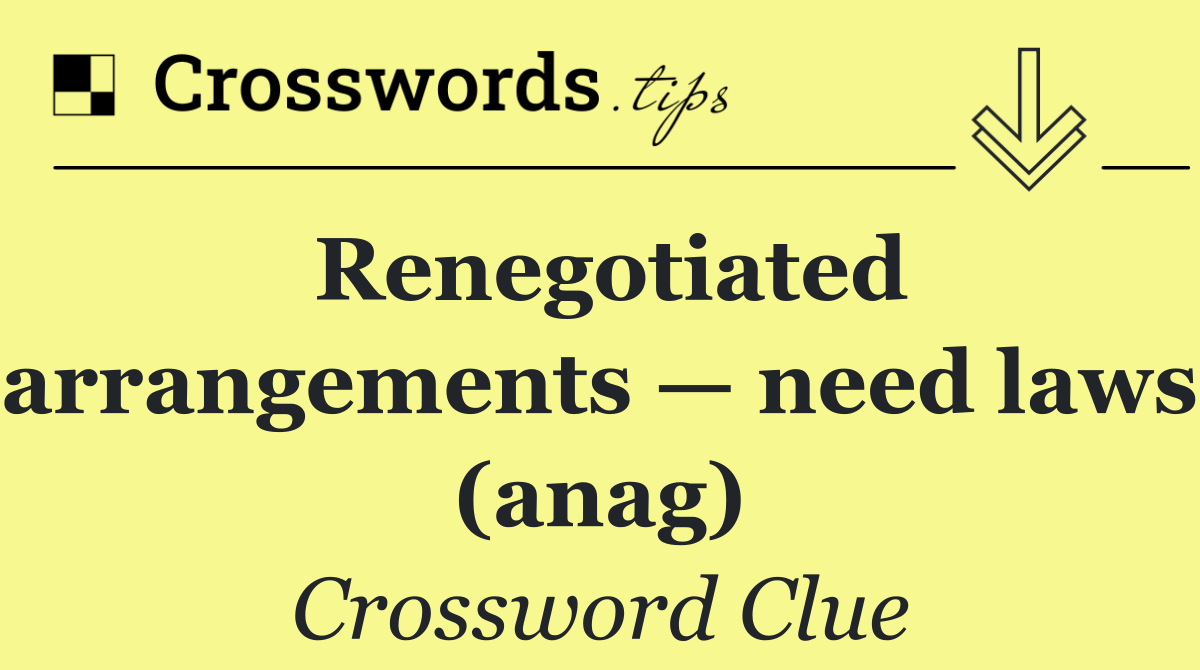 Renegotiated arrangements — need laws (anag)
