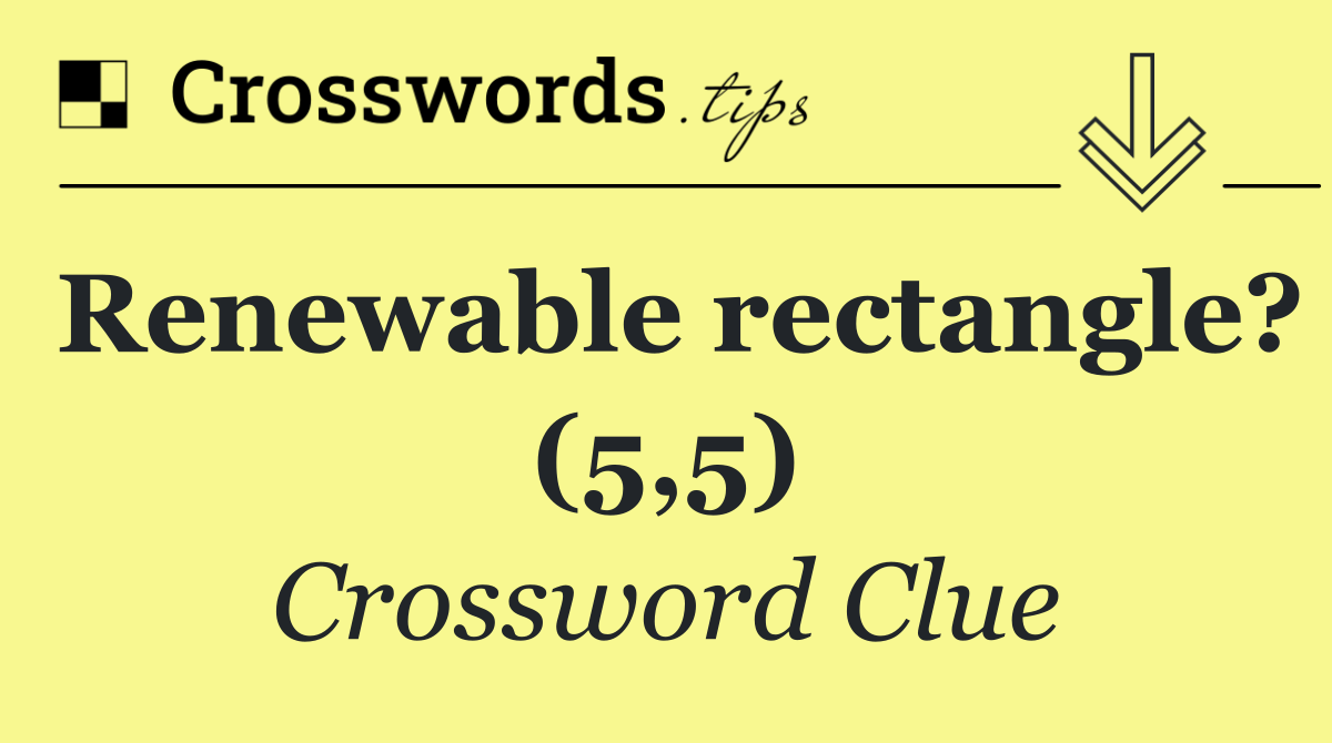 Renewable rectangle? (5,5)