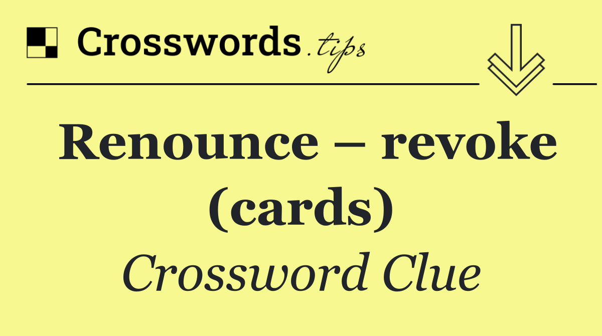 Renounce – revoke (cards)