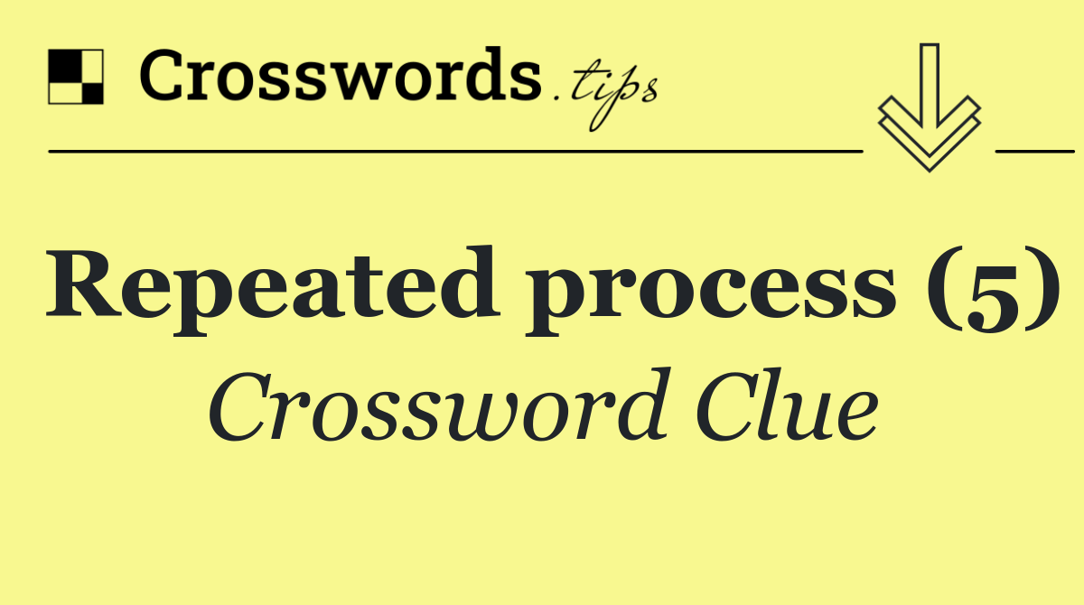 Repeated process (5) Crossword Clue Answer September 30 2024