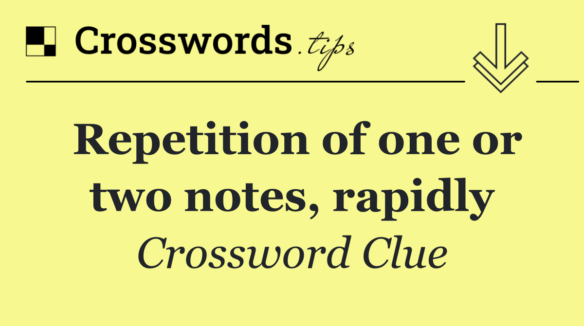 Repetition of one or two notes, rapidly