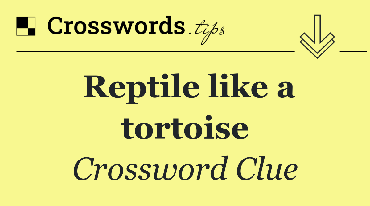 Reptile like a tortoise
