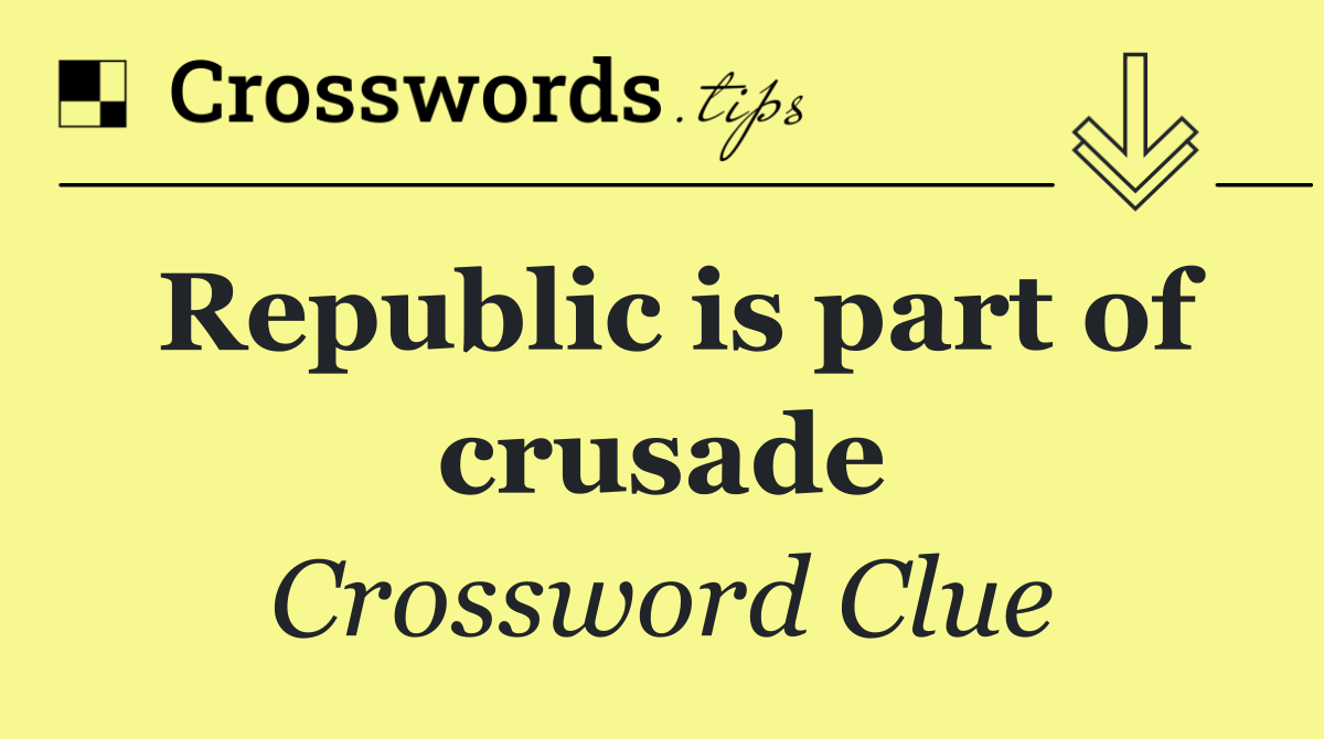 Republic is part of crusade