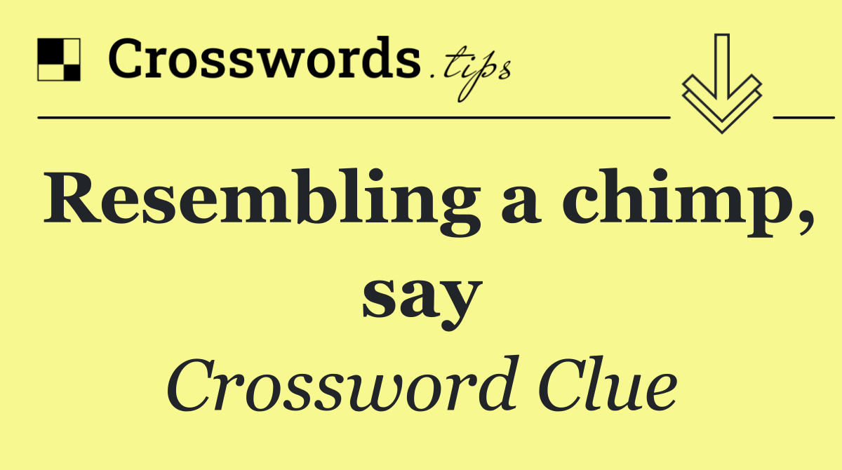 Resembling a chimp, say