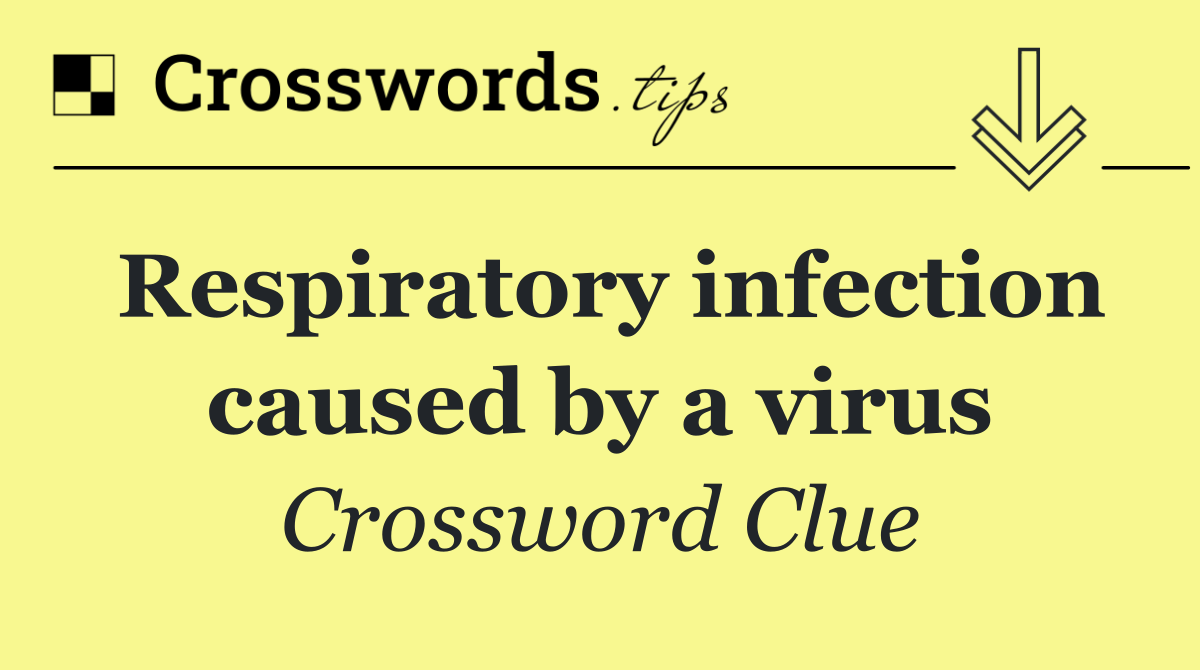Respiratory infection caused by a virus