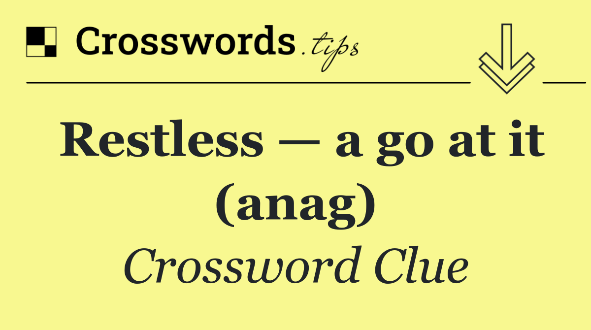 Restless — a go at it (anag)