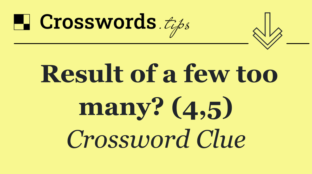 Result of a few too many? (4,5)