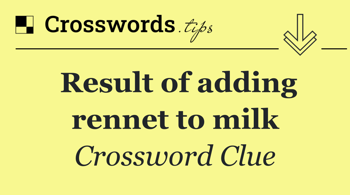 Result of adding rennet to milk