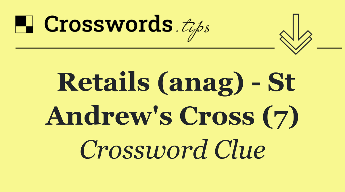 Retails (anag)   St Andrew's Cross (7)