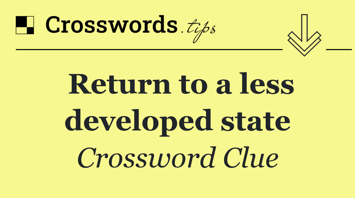 Return to a less developed state
