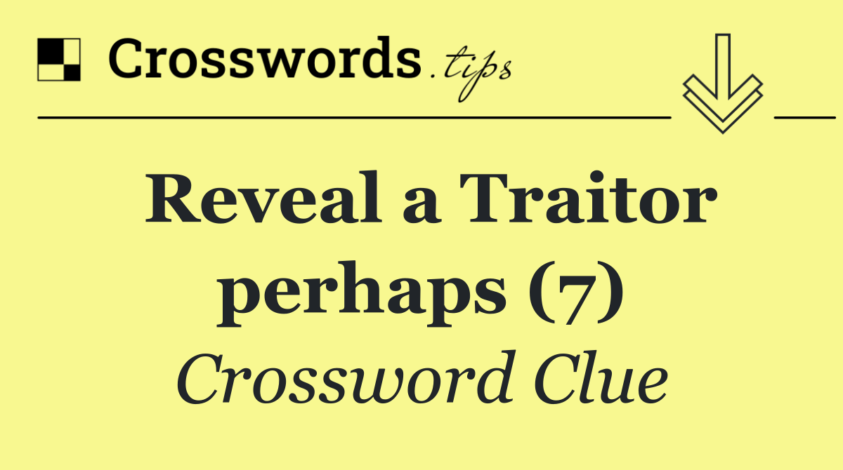 Reveal a Traitor perhaps (7)