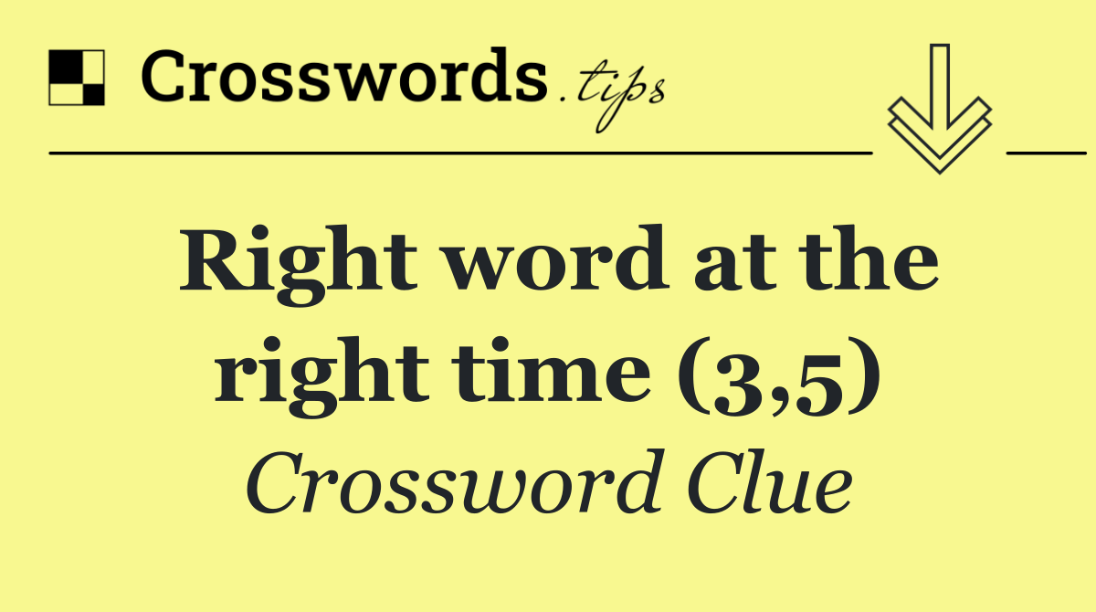 Right word at the right time (3,5)