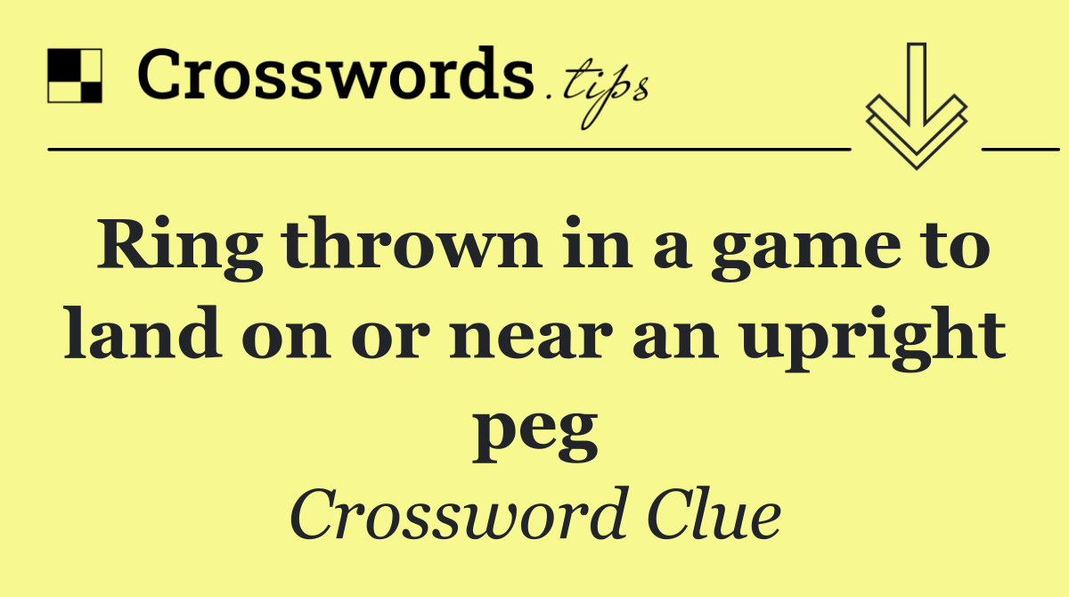Ring thrown in a game to land on or near an upright peg
