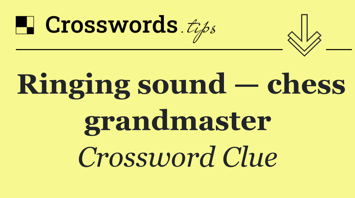 Ringing sound — chess grandmaster