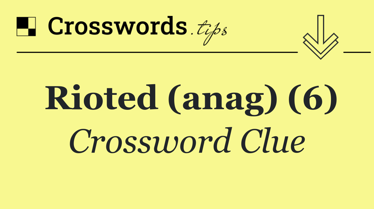 Rioted (anag) (6)