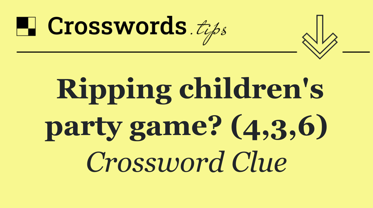 Ripping children's party game? (4,3,6)
