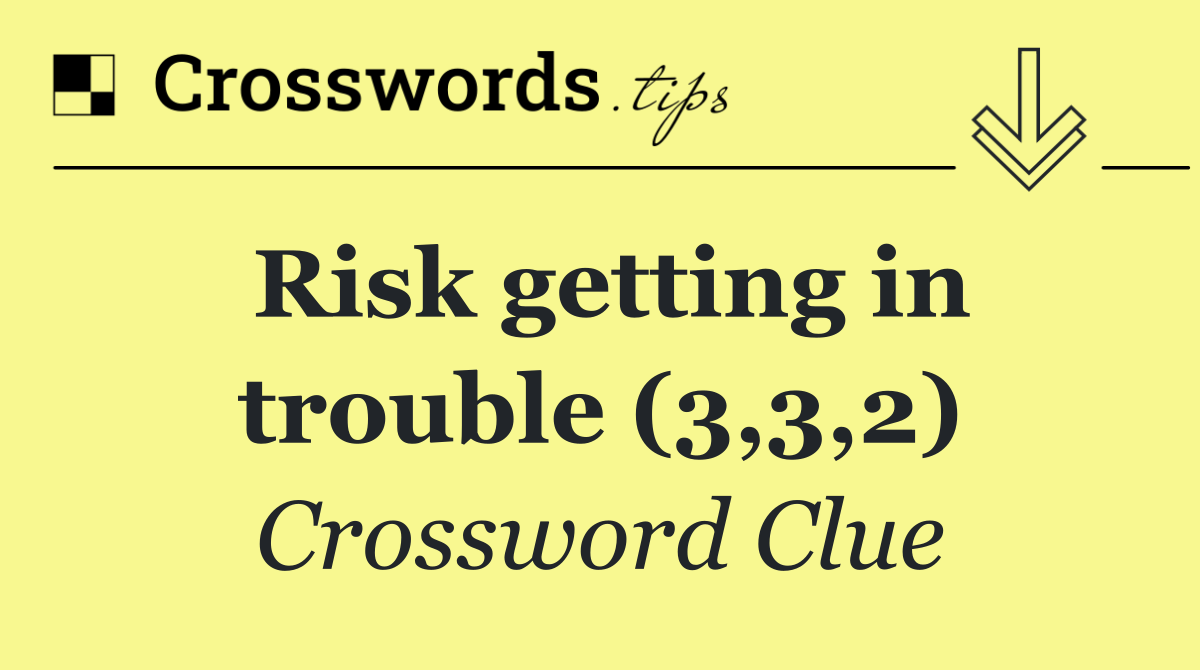 Risk getting in trouble (3,3,2)