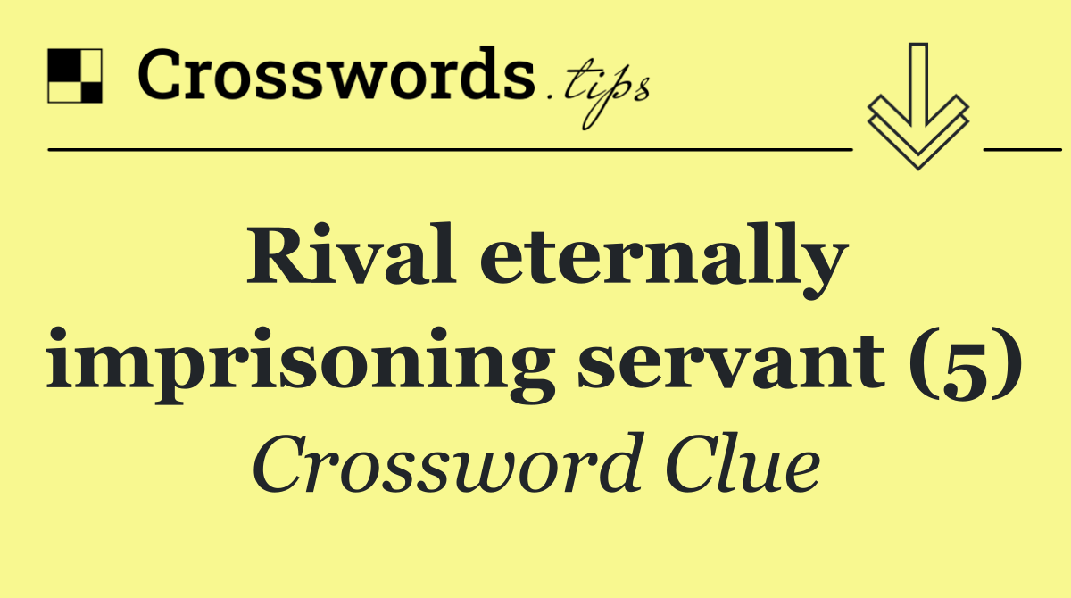 Rival eternally imprisoning servant (5)