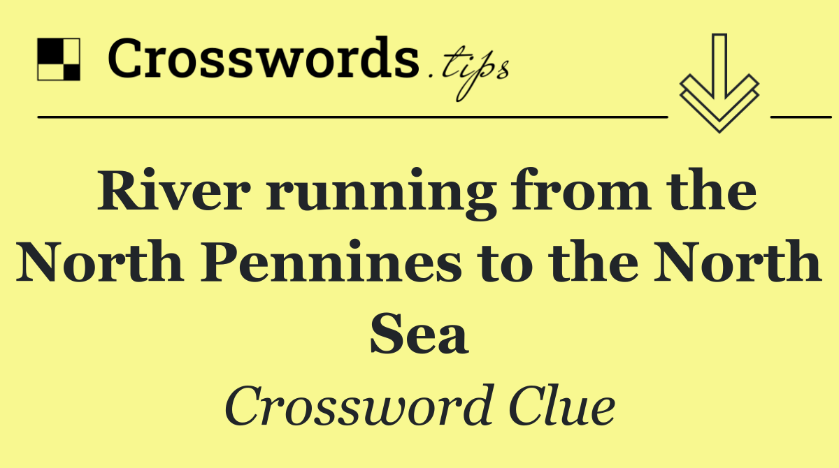 River running from the North Pennines to the North Sea
